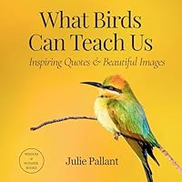 What Birds Can Teach Us: Inspiring Quotes & Beautiful Images (Wisdom and Wonder Books) 0645347604 Book Cover