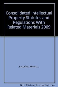 Consolidated Intellectual Property Statutes and Regulations With Related Materials 2009