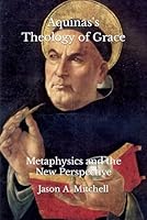 Aquinas's Theology of Grace: Metaphysics and the New Perspective B0CR9Y618G Book Cover