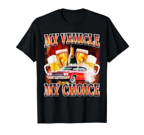 My Vehicle My Choice Meme Drinking Sarcasm T-Shirt My Vehicle My Choice Meme Drinking Sarcasm T-Shirt