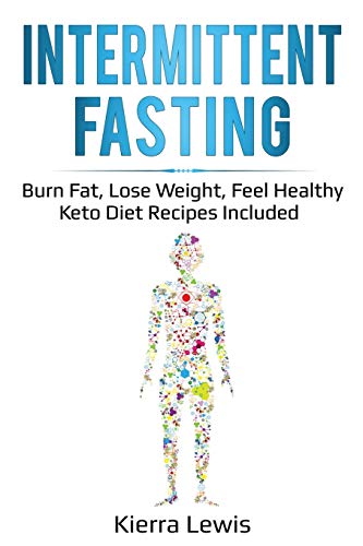 Intermittent Fasting: Burn Fat, Lose Weight, Feel Healthy - Keto Diet Recipes Included
