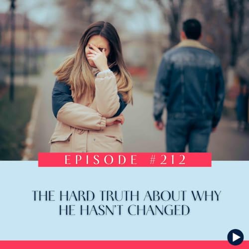 Episode 212: The Hard Truth About Why He Hasn&rsquo;t Changed