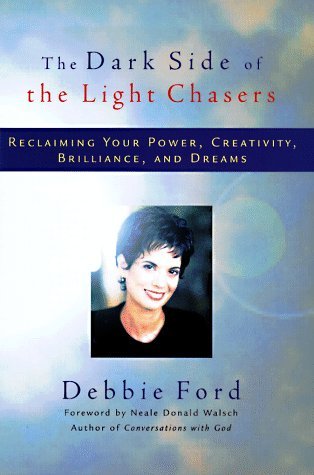 By Debbie Ford: The Dark Side of the Light Chasers: Reclaiming Your Power, Creativity, Brilliance, and Dreams