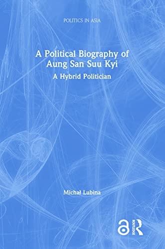 A Political Biography of Aung San Suu Kyi (Politics in Asia)