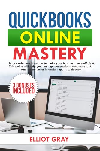 QUICKBOOKS ONLINE 2025: Unlock Advanced Features to Make Your Business More Efficient. This Guide will Help You Manage Transactions, Automate Tasks, and Create Better Financial Reports with Ease.