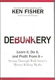 Debunkery: Learn It, Do It, and Profit from It-Seeing Through Wall Street's Money-Killing Myths