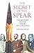 The Secret of the Spear: The Mystery of the Spear of Longus
