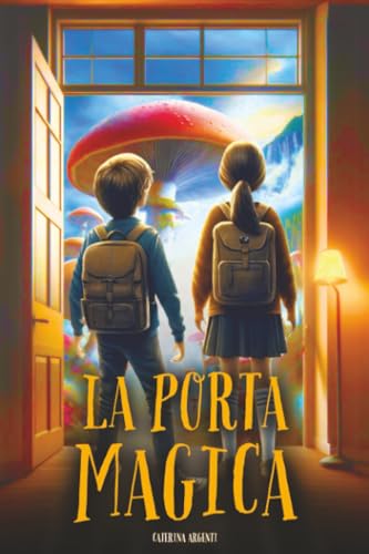 La Porta Magica: Un libro d’avventura per ragazzi con un tocco fantasy, che insegna il valore dell’amicizia e del coraggio | Libro per bambini e ragazzi di 8, 9, 10, 11 e 12 anni