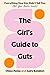 The Girl's Guide to Guts: Everything Your Doc Didn't Tell You (But Your Bestie Would)
