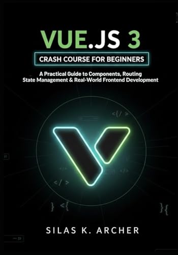 Vue.js 3 Crash Course for Beginners: A Practical Guide to Components, Routing, State Management, and Real-World Frontend Development