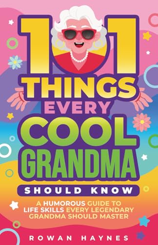 101 Things Every Cool Grandma Should Know: A Humorous Guide to Life Skills Every Legendary Grandma Should Master