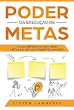 Poder Da Execução De Metas: O Guia Definitivo Para Criar Metas e Objetivos Eficientes Que Dão Resultado