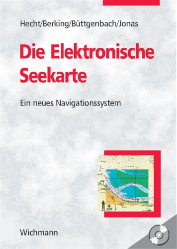 Die elektronische Seekarte. Grundlagen, Möglichkeiten und Grenzen eines neuen Navigationssystems. Mit CD-ROM