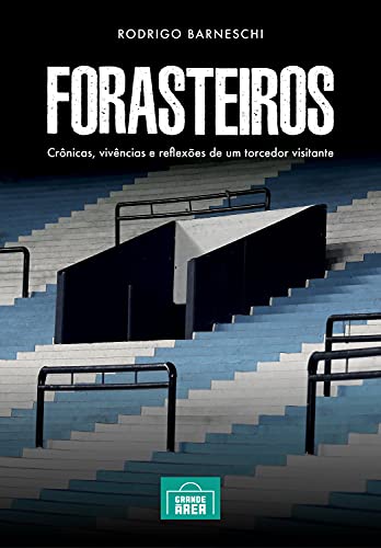 Forasteiros: Crônicas, vivências e reflexões de um torcedor visitante