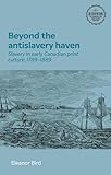 Beyond the antislavery haven: Slavery in early Canadian print culture, 1789–1889 (Interventions: Rethinking the Nineteenth Century)