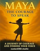 MAYA: The Courage to Speak: A Journey of Bravery, Confidence, and Finding Your Voice B0G2LSBKRG Book Cover