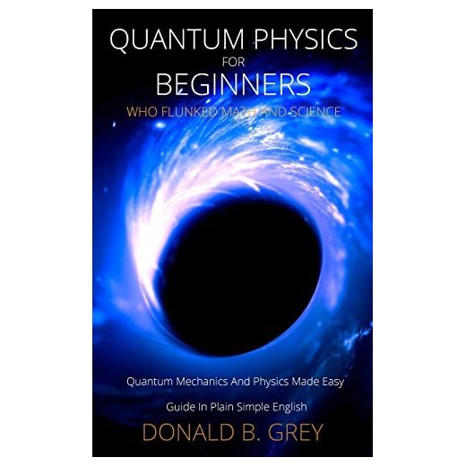 Quantum Physics for Beginners Who Flunked Math And Science: Quantum Mechanics And Physics Made Easy Guide In Plain Simple English