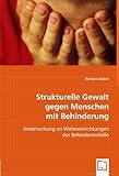  Strukturelle Gewalt gegen Menschen mit Behinderung: Untersuchung an Wohneinrichtungen der Behindertenhilfe
