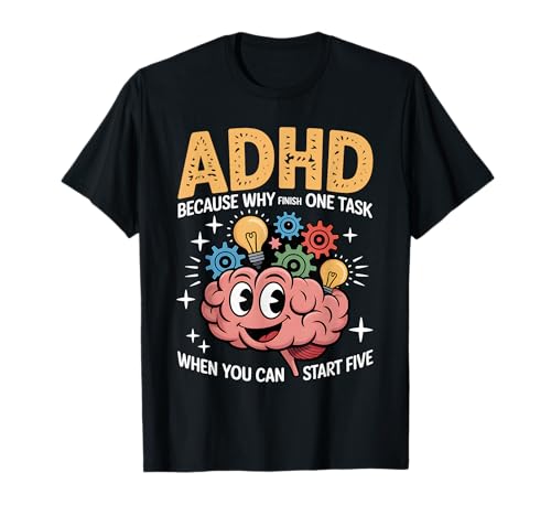 ADHD Why Finish One Task When You Can Start Five T-Shirt
