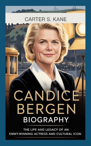 Candice Bergen Biography: The Life and Legacy of an Emmy-Winning Actress and Cultural Icon (English Edition)