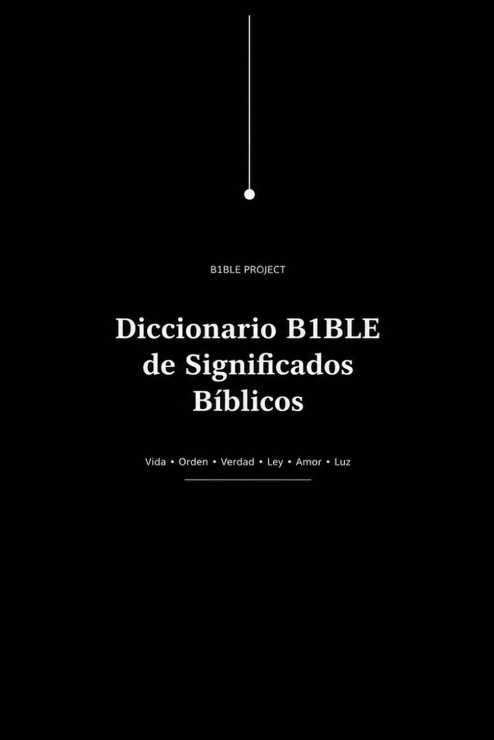 Diccionario B1BLE de Significados Bíblicos: Vida, Orden, Verdad, Ley, Amor y Luz