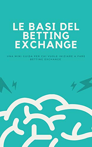 LE BASI DEL BETTING EXCHANGE: UNA MINI GUIDA PER CHI VUOLE INIZIARE A FARE BETTING EXCHANGE