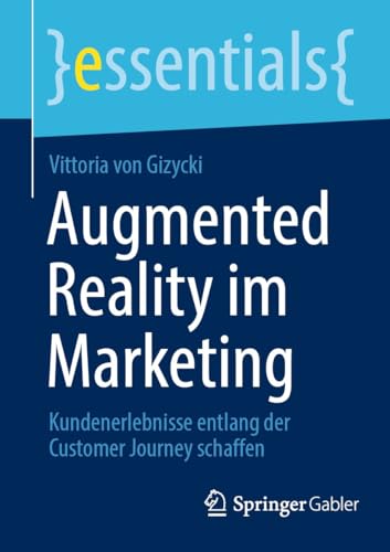 Augmented Reality im Marketing: Kundenerlebnisse entlang der Customer Journey schaffen (essentials)
