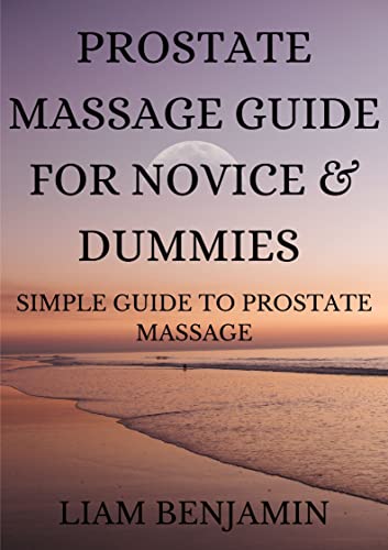 PROSTATE MASSAGE GUIDE FOR NOVICE & DUMMIES : SIMPLE GUIDE TO PROSTATE MASSAGE
