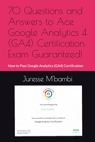 70 Questions and Answers to Pass Google Analytics 4 (GA4) Certification Exam: How to Pass Google Analytics (GA4) Certification Exam Guaranteed! (Digital Analytics by Juresse) cover