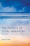 The Politics of Total Liberation: Revolution for the 21st Century (Critical Political Theory and Radical Practice)