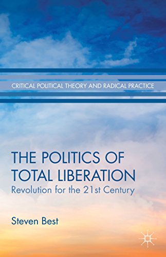 The Politics of Total Liberation: Revolution for the 21st Century (Critical Political Theory and Radical Practice)