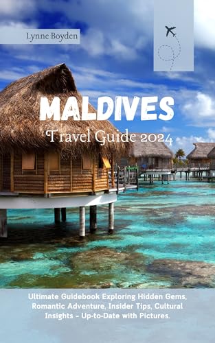 Maldives Travel Guide 2024: Ultimate Guidebook Exploring Hidden Gems, Romantic Adventure, Insider Tips, Cultural Insights – Up-to-Date with Pictures.