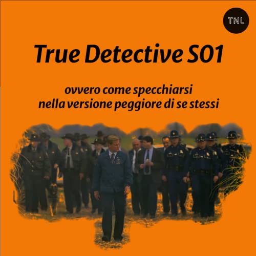 Episode 10: Perch&eacute; True Detective S01 &egrave; una serie drammaturgicamente perfetta