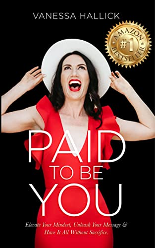 Paid To Be You: Elevate Your Mindset, Unleash Your Message and Have It All Without Sacrifice