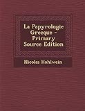  La Papyrologie Grecque - Primary Source Edition