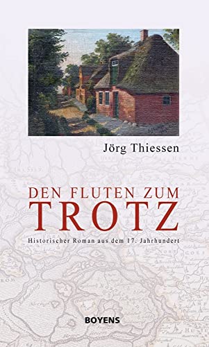 Den Fluten zum Trotz. Historischer Roman aus dem 17. Jahrhundert