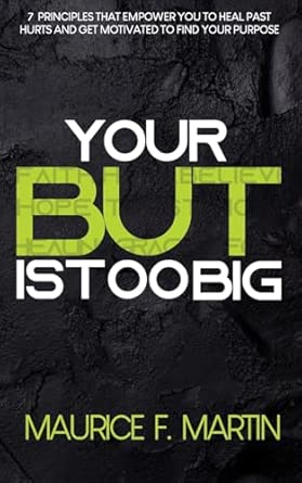 Your But Is Too Big: 7 Principles That Empower You to Heal Past Hurts and Get Motivated to Find Your Purpose