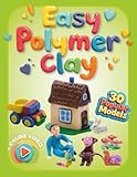 Easy Polymer Clay for Kids: 30 Popular Models + Online Video. First Book Step by Step