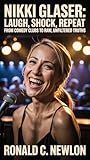 Nikki Glaser: Laugh, Shock, Repeat: From Comedy Clubs to Raw, Unfiltered Truths