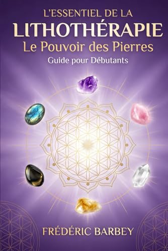 L'essentiel de la Lithothérapie: Le pouvoir des Pierres - Guide pour débutants