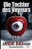 Die Tochter des Voyeurs: Der Voyeur erspäht heimlich per Webcam ein Verbrechen in Leipzig – im Nachbarhaus seiner Tochter. Ein düsterer Voyeurismus-Thriller mit Humor.