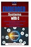 Embedded Systems with C: Programming Microcontrollers for Real-World Applications Develop firmware and realtime applications using C