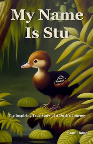 My Name Is Stu: The Inspiring True Story of A Duck's Journey