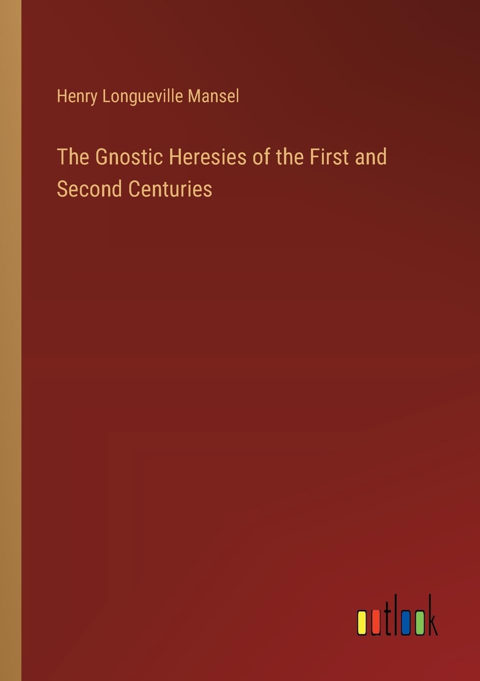 The Gnostic Heresies of the First and Second Centuries