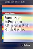 From Justice to Protection: A Proposal for Public Health Bioethics (SpringerBriefs in Public Health)