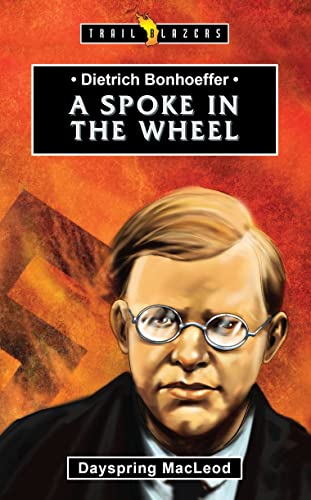 Dietrich Bonhoeffer: A Spoke in the Wheel (Trailblazers)