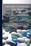 Histoire Generale Des Drogues, Simples Et Composeés: Renfermant Dans Les Trois Classes Des Vegetaux, Des Animaux & Des Mineraux, Tout Ce Qui Est ... Des Arts Les Plus Utiles À La Societé Des...