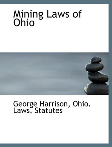 Mining Laws of Ohio: Harrison, George, Ohio. Laws, Statutes ...