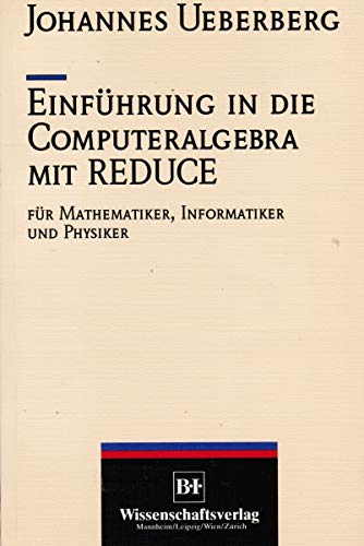 Einführung in die Computeralgebra mit Reduce: Für Mathematiker, Informatiker und Physiker