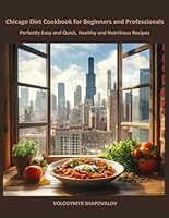 Chicago Diet Cookbook for Beginners and Professionals: Perfectly Easy and Quick, Healthy and Nutritious Recipes with Warmth and Love B0F5NY14PZ Book Cover